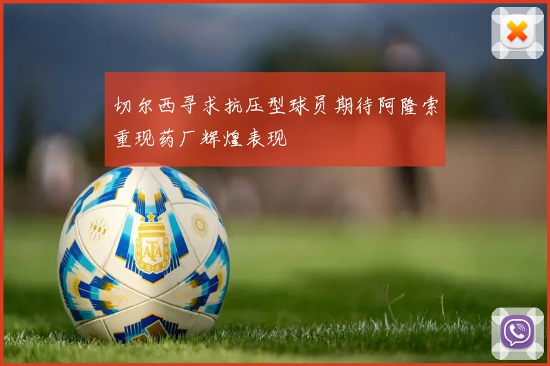 切尔西寻求抗压型球员期待阿隆索重现药厂辉煌表现
