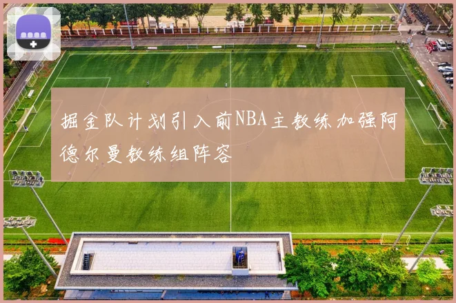 掘金队计划引入前NBA主教练加强阿德尔曼教练组阵容