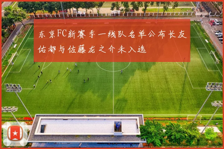 东京FC新赛季一线队名单公布长友佑都与佐藤龙之介未入选